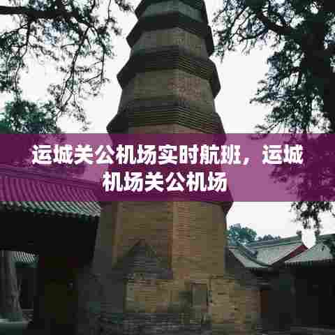 运城关公机场实时航班,运城机场关公机场