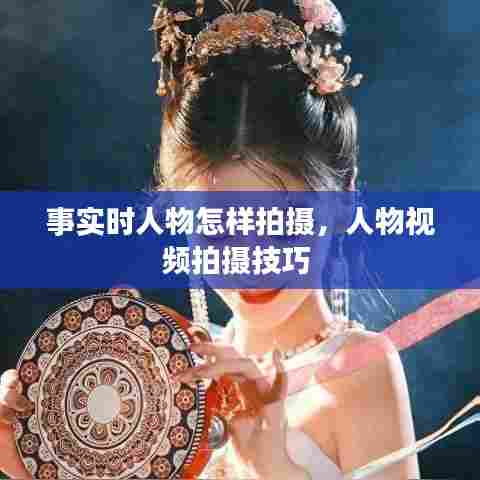 事实时人物怎样拍摄,人物视频拍摄技巧