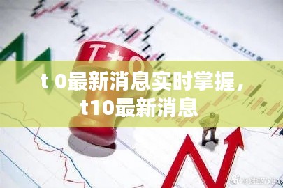 t 0最新消息实时掌握,t10最新消息