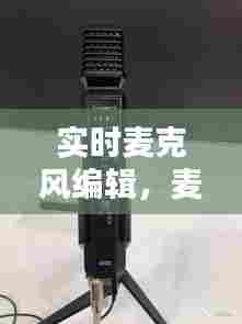 实时麦克风编辑,麦克风实时监听是什么意思