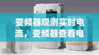 变频器观测实时电流,变频器查看电流怎么看