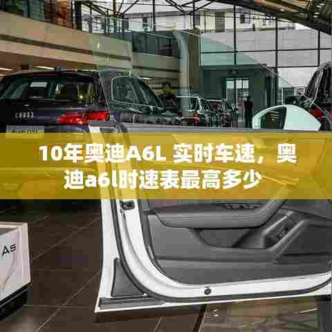 10年奥迪A6L 实时车速,奥迪a6l时速表最高多少