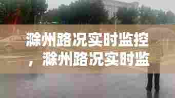 滁州路况实时监控，滁州路况实时监控电话 