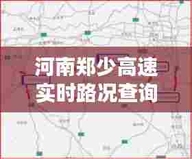 河南郑少高速实时路况查询,河南郑少高速实时路况查询电话