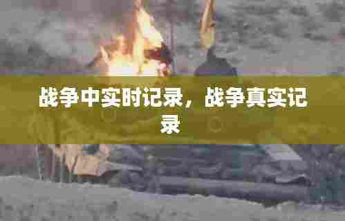 战争中实时记录,战争真实记录