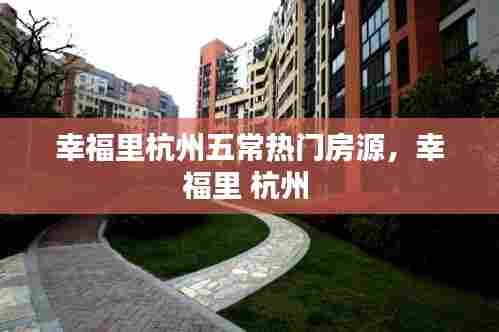 幸福里杭州五常热门房源,幸福里 杭州