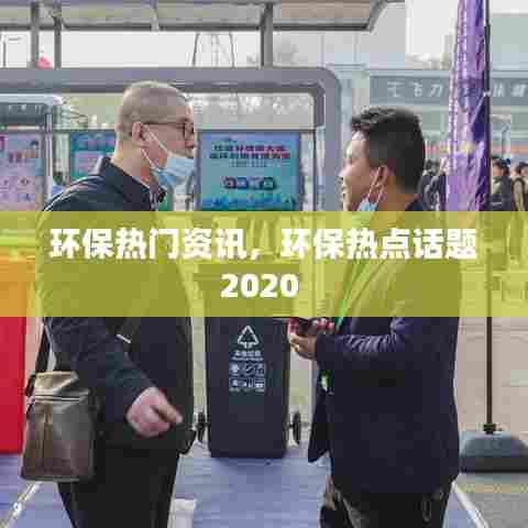 环保热门资讯,环保热点话题2020