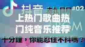 上热门歌曲热门纯音乐推荐，最热纯音乐歌曲排名榜 