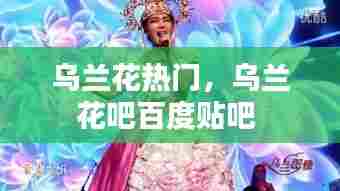 乌兰花热门,乌兰花吧百度贴吧