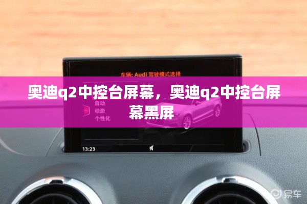 奥迪q2中控台屏幕,奥迪q2中控台屏幕黑屏
