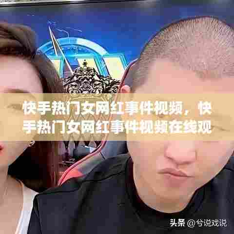 快手热门女网红事件视频，快手热门女网红事件视频在线观看 