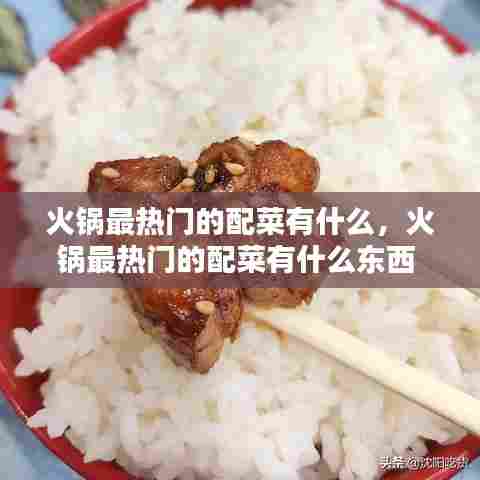 火锅最热门的配菜有什么，火锅最热门的配菜有什么东西 