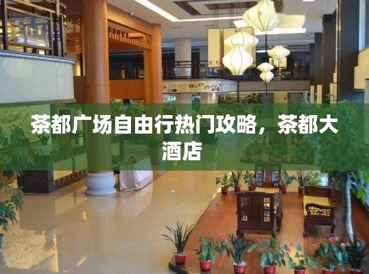 茶都广场自由行热门攻略，茶都大酒店 