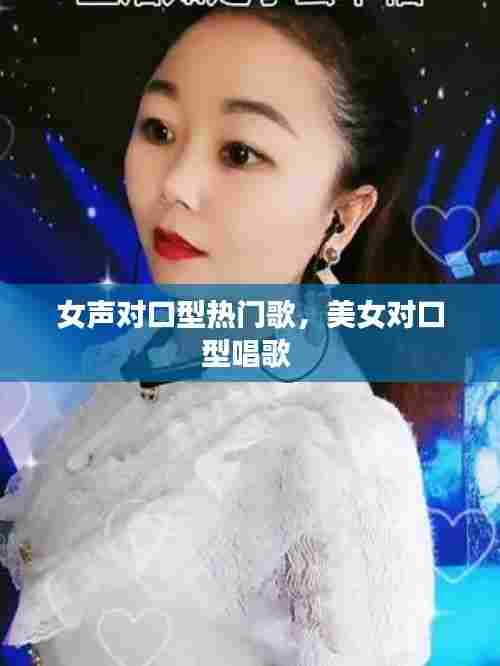 女声对口型热门歌,美女对口型唱歌