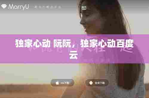 独家心动 阮阮，独家心动百度云 