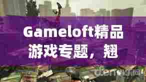 Gameloft精品游戏专题,翘楚之作深度探索