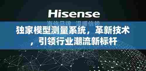 独家模型测量系统,革新技术,引领行业潮流新标杆