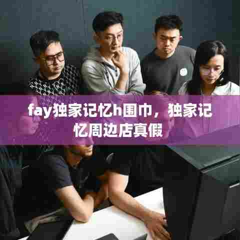 fay独家记忆h围巾，独家记忆周边店真假 