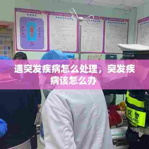 遇突发疾病怎么处理,突发疾病该怎么办