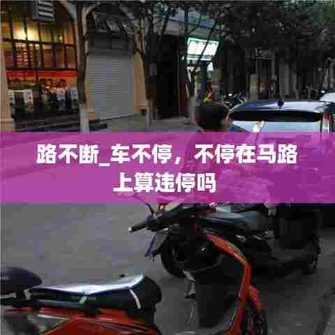 路不断_车不停，不停在马路上算违停吗 