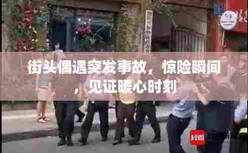 街头偶遇突发事故,惊险瞬间,见证暖心时刻