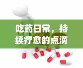 吃药日常,持续疗愈的点滴生活