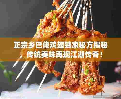 正宗乡巴佬鸡翅独家秘方揭秘，传统美味再现江湖传奇！