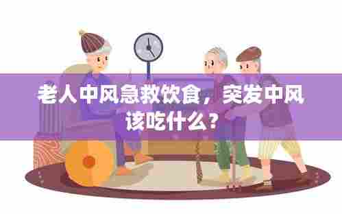 老人中风急救饮食,突发中风该吃什么?