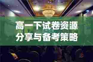 高一下试卷资源分享与备考策略，百度云的助力，助力高效备考之路