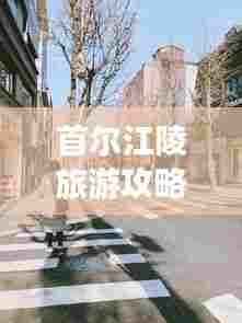 首尔江陵旅游攻略大全