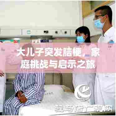 大儿子突发脑梗,家庭挑战与启示之旅