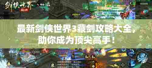 最新剑侠世界3藏剑攻略大全,助你成为顶尖高手!