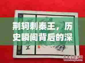 荆轲刺秦王，历史瞬间背后的深层意义（百度解读版）