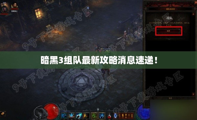 暗黑3组队最新攻略消息速递!
