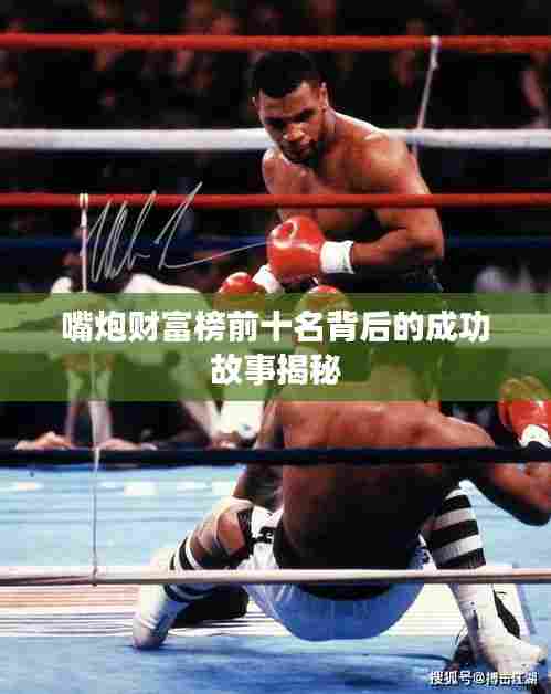 嘴炮财富榜前十名背后的成功故事揭秘