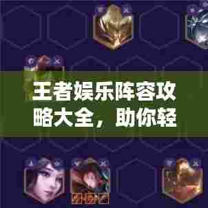 王者娱乐阵容攻略大全,助你轻松上分!