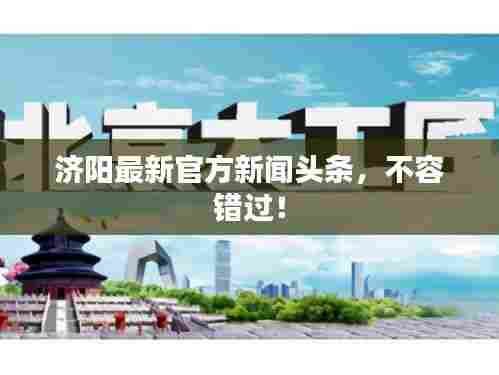 济阳最新官方新闻头条,不容错过!