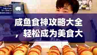 咸鱼食神攻略大全,轻松成为美食大师!
