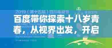 百度带你探索十八岁青春,从视界出发,开启全新篇章!