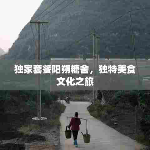 独家套餐阳朔糖舍,独特美食文化之旅