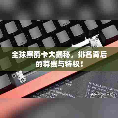 全球黑爵卡大揭秘，排名背后的尊贵与特权！