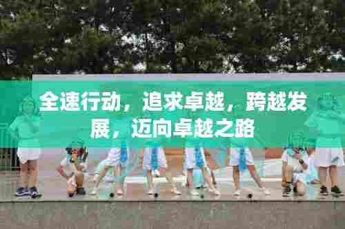 全速行动,追求卓越,跨越发展,迈向卓越之路