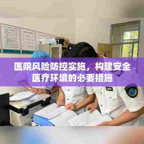 医院风险防控实施,构建安全医疗环境的必要措施