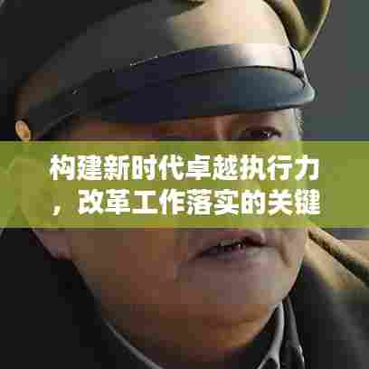 构建新时代卓越执行力,改革工作落实的关键行动