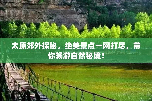 太原郊外探秘,绝美景点一网打尽,带你畅游自然秘境!