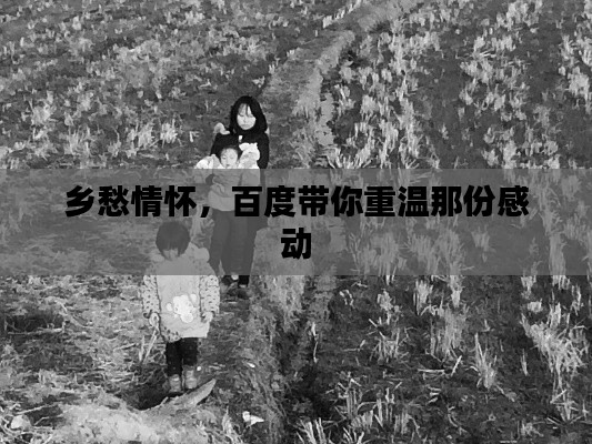 乡愁情怀，百度带你重温那份感动