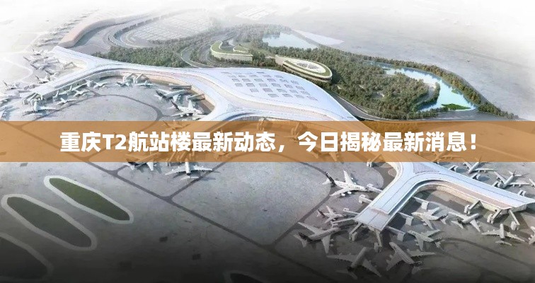 重庆T2航站楼最新动态，今日揭秘最新消息！
