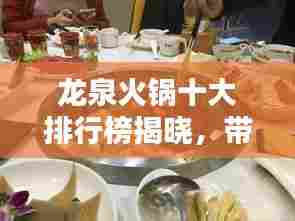 龙泉火锅十大排行榜揭晓,带你领略火锅魅力盛宴!