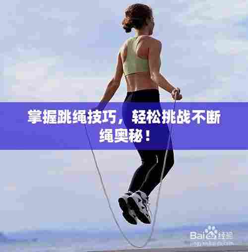 掌握跳绳技巧,轻松挑战不断绳奥秘!