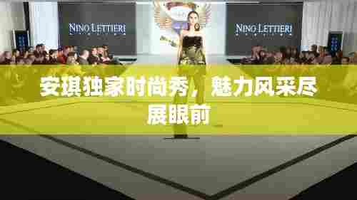 安琪独家时尚秀，魅力风采尽展眼前